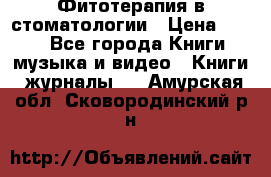 Фитотерапия в стоматологии › Цена ­ 479 - Все города Книги, музыка и видео » Книги, журналы   . Амурская обл.,Сковородинский р-н